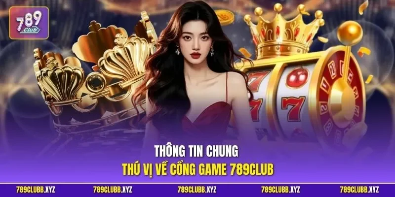 Thông tin chung thú vị về cổng game 789CLUB